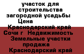 участок для строительства загородной усадьбы › Цена ­ 1 300 000 - Краснодарский край, Сочи г. Недвижимость » Земельные участки продажа   . Краснодарский край,Сочи г.